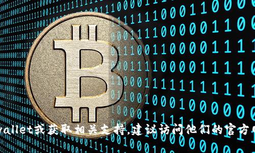 抱歉，我无法提供最新的联系信息或具体的电话。如果你想要联系tpwallet或获取相关支持，建议访问他们的官方网站或社交媒体平台，通常这些地方会有最新的联系方式和帮助信息。