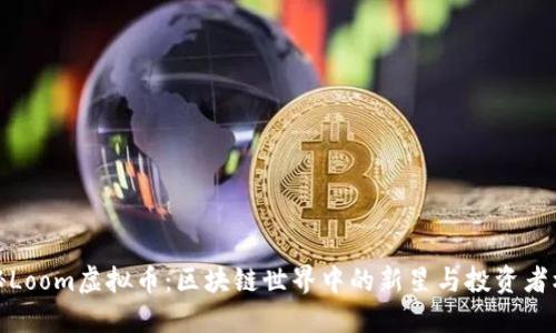 揭秘Loom虚拟币：区块链世界中的新星与投资者机遇