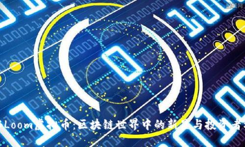 揭秘Loom虚拟币：区块链世界中的新星与投资者机遇