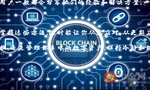   如何解决TPWallet自定义代币闪退问题？你不可不知的技巧！ / 

 guanjianci TPWallet, 自定义代币, 闪退, 解决方案 /guanjianci 

引言：你是否也曾遭遇过这样的烦恼？

在数字货币的世界里，TPWallet为许多投资者提供了便捷的资产管理平台。但有时候，这款钱包应用也会让人感到无奈——尤其是当自定义代币闪退时，那种焦虑和不安，真的是让人“一团乱麻”。你是否遇到过这样的情况？在尝试添加某个新代币时，结果却碰到了闪退的窘迫？

这里，我们将深入探讨这个问题的成因，以及一些实用的解决方案。希望通过这一番分享，能够帮助到你，让你不再被这些小问题困扰。

一、“闪退”究竟是个什么鬼？

我们先来明白一下，“闪退”究竟是什么意思。简单来说，当你打开TPWallet或者尝试进行某些操作时，应用突然关闭，回到手机主界面，这就是我们所称的闪退。想必许多人曾经历过这种情况，不仅浪费时间，还影响到了我们对资产的管理，感觉一阵阵的不安。

那么，为什么TPWallet会出现闪退呢？这背后可能有多种原因——

二、闪退的常见原因

首先，我们需要认识到，闪退并非单一问题导致的。以下是一些可能引发TPWallet闪退的原因：

ul
    listrong版本不兼容：/strong可能是你使用的TPWallet版本无法兼容某些特定的代币，尤其是那些刚刚推出的新代币。/li
    listrong应用缓存问题：/strong有时候，积累的缓存数据会阻碍应用的正常运行，导致闪退的发生。/li
    listrong手机系统问题：/strong手机操作系统的更新或者是未更新，也可能造成应用程序的兼容性问题，直接影响TPWallet的使用。/li
    listrong网络不稳定：/strong即便是数字货币交易，但仍然依赖网络的稳定性，网络不畅通也可能影响应用的正常运行。/li
/ul

同样，你可能在使用过程中会觉得...真的很无奈，不同的原因总是让人捉摸不定，究竟哪个是导致闪退的元凶呢？

三、解决TPWallet自定义代币闪退的实用技巧

既然我们已经了解了一些可能的原因，那么接下来，就是时候来聊聊...如何解决这些问题。以下是一些有效的建议，帮助你高效应对TPWallet闪退的烦恼：

h41. 更新到最新版本/h4

保持TPWallet和手机系统的更新，很多时候，开发者会针对已知问题发布更新。如果你的应用版本过旧，可能会错过一些重要的修复补丁。因此，及时更新，能够防止很多不必要的“闪退”。

h42. 清理缓存和数据/h4

有时候，简简单单的清理缓存可能就能解决问题。前往设置，找到TPWallet应用，选择清理缓存。若依旧不行，可以尝试清理数据，但请注意，清理数据可能会删除你的账户信息和代币记录，请确保提前做备份！

h43. 检查网络连接/h4

在操作TPWallet之前，确保你的网络连接稳定，尤其是在进行自定义代币添加时。你可以尝试重启路由器，或者在其他Wi-Fi或者移动数据下测试应用情况...

h44. 重启手机/h4

虽然这听起来像是“万金油”式的解决方案，但重启手机确实可以解决很多临时性问题——对于TPWallet的闪退，重启手机后再尝试使用，或许可以让你意外惊喜。

这时你可能会想，这么多方法都试过了，真的有用吗？答案往往是，见仁见智！每个人的手机使用环境不同，效果自然也有所不同...

四、遇到问题不要慌，社区的力量不可小视！

除了以上建议，如果你仍然遇到闪退问题，不妨寻求社区的帮助。在TPWallet的官方论坛或者相关社交媒体群组中，许多用户一般都会分享他们的经验和解决方案。一个人的智慧总是有限的，但集体的智慧可能会给予你更多启示。记得多参与讨论，这不仅能帮助你自己，也能帮助到他人。

五、总结：在数字货币的洪流中，不畏闪退

数字货币世界如同潮起潮落，而TPWallet是我们顺流而下的重要工具。尽管偶尔遭遇闪退问题，我们也不必太过于焦虑，掌握这些方法，随时能让你从容应对。从更新应用到向社区求助，甚至是重启手机——每一步都可能是你解决问题的关键。

希望你在阅读完这篇文章后，能够找到适合自己的解决方案，让TPWallet在你手中真正发挥它的价值。无论是在购买、兑换，还是管理你手中的数字资产，保持冷静和理性，始终是我们在这条路上最需要的素养。所以，下一次当你遇到这些麻烦时，请记住：这...真的值得一试！

当然，数字货币市场瞬息万变，继续保持对信息的敏感和收集，将会是你成功的第一步！ 

希望这些内容对你有帮助，愿你的数字之旅顺畅无阻！