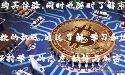   怎样在TPWallet上轻松购买SHIB币？解锁数字货币世界的秘钥！ / 
 guanjianci TPWallet, SHIB币, 数字货币, 加密货币购买 /guanjianci 

引言：探索加密货币的奇妙世界
在这个快速发展的数字时代，越来越多的人开始关注加密货币。SHIB币，作为近年来备受关注的数字资产之一，以其独特的文化背景和社群热情吸引了无数投资者。但面对繁杂的购买流程，很多人难免感到迷茫。那么，如何在TPWallet平台上轻松购买SHIB币呢？这篇文章将带您深入探索，一步一步揭开这个过程的神秘面纱……

第一步：了解TPWallet
TPWallet，作为一个功能强大的数字钱包，凭借其易用性和安全性，受到全球用户的广泛欢迎。它不仅支持多种加密货币的存储，还具备强大的交易功能。无论您是加密货币的新手还是资深玩家，TPWallet都能满足您的需要……

第二步：注册并设置TPWallet账户
在开始购买SHIB币之前，您需要在TPWallet上注册一个账户。这个过程其实相当简单……首先，您需下载TPWallet的应用程序，选择“注册”选项。接着，您需要创建一个强密码，并按照指示完成账户的验证。重要的是：在这个环节中，请务必妥善保管您的恢复助记词，它是您访问钱包和保护资产的安全锁。

第三步：为账户充值
账户注册完成后，您需要为您的TPWallet账户充值。TPWallet支持多种充值方式，包括银行转账、信用卡交易等。您可以选择自己最方便的方式进行充值……而在充值成功后，您将看到您的账户余额相应增加。在这一步骤中，安全性至关重要，确保您选择的充值渠道是安全可靠的。

第四步：购买SHIB币
当您的账户充值成功后，您就可以开始购买SHIB币了。打开TPWallet应用，找到“交易”或“市场”选项。在搜索框中输入“SHIB”，系统将自动显示相关信息……这里，您可以查看SHIB币的实时行情、走势图等，帮助您做出明智的决策。

选择购买数量和购买订单类型（市价单或者限价单），然后确认交易……请注意：由于市场波动性，SHIB币的价格可能会发生快速变化，所以最好及时下单！

第五步：查看交易结果
交易完成后，您可以在TPWallet的“资产”页面查看您的SHIB币余额。这个神奇的时刻，总是让人心潮澎湃……记得，保持耐心，与社区及朋友分享您的购买体验，同时也随时了解市场动态，做出相应的投资决策。

总结：拥抱数字货币的未来
在TPWallet上购买SHIB币的过程并不复杂，但确实需要您保持警惕，做好投资前的功课。数字货币投资虽有风险，但这种创新的金融工具也带来了无数的机遇。通过了解、学习和适当的风险控制，您将能够在这个激动人心的世界中脱颖而出……

希望这篇文章能够帮助您掌握如何在TPWallet上轻松购买SHIB币的步骤，迈出您数字资产投资的第一步。无论您在这条旅程中遇到何种挑战，记得保持学习的态度，始终与加密货币社区保持紧密联系，交流经验，共同成长……加油！