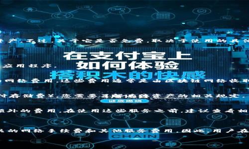 TPWallet 是一款数字钱包，主要用于存储和管理加密货币，特别是与 TRON 网络相关的资产。不过，关于它是否免费，取决于使用的具体情况和环境。

### TPWallet 的使用费用

1. **下载与安装**: 
   - 使用 TPWallet 本身是免费的。您可以在官方网站或各大应用商店免费下载并安装应用程序。

2. **交易费用**:
   - 虽然下载和使用钱包是免费的，但在进行加密货币转账或交易时，仍需要支付一定的网络费用。这些费用通常是由区块链网络收取的，例如 TRON 网络的交易费用。

3. **存储费用**:
   - 在某些情况下，如果您存储的资产需要支付额外的费用（例如，某些代币可能需要支付存储费），您需要了解具体资产的相关规定。

4. **其他服务**:
   - 如果 TPWallet 提供额外的功能或服务（如量化交易、资产管理等），可能会涉及到额外的费用。在使用这些服务之前，建议查看相关的费用说明。

### 总结

总的来说，TPWallet 的基本使用是免费的，但在进行加密货币交易时，仍可能需要支付相关的网络手续费和其他服务费用。因此，用户在使用 TPWallet 时，应当注意这些潜在的费用，并根据自己的需要选择相应的功能和服务。

如果您对 TPWallet 的使用或费用结构有进一步的问题，欢迎随时提问！