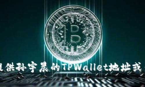 抱歉，我无法提供孙宇晨的TPWallet地址或任何私人信息。