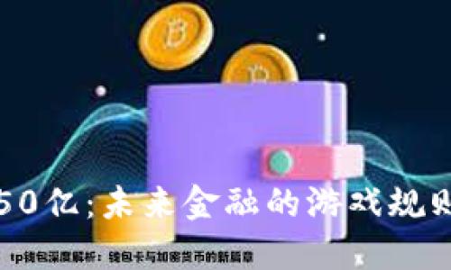 虚拟币50亿：未来金融的游戏规则改变者