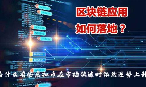 为什么有些虚拟币在市场低迷时依然逆势上升？