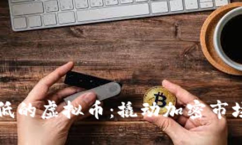 探索价格最低的虚拟币：撬动加密市场的潜力新星