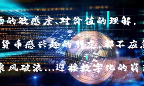   Raca虚拟币换算器：轻松掌握加密资产的价值变动 / 
 guanjianci Raca虚拟币, 虚拟货币, 加密资产, 货币换算 /guanjianci 

引言：为何需要Raca虚拟币换算器？
在如今这个数字化飞速发展的时代，虚拟货币已经逐渐成为一种新的投资方式。Raca（Radio Caca）作为近年来崭露头角的加密资产之一，吸引了众多投资者的关注。然而，虚拟货币的价值波动剧烈，如何及时了解到自己持有的Raca的实际价值便显得尤为重要...

这时候，Raca虚拟币换算器应运而生。它的作用，就像是一个快速而精准的测量工具，能够帮助用户快速完成不同货币之间的换算。从而更好地把握投资的时机，做出理性的财务决策。我们来探讨一下，为什么这个工具如此重要，以及如何有效利用它...

Raca到底是什么？
在更深入地聊虚拟币换算器之前，首先我们需要了解Raca的背景。Raca是以区块链技术为基础的加密货币，主要用于体内的各种交易和活动，尤其是在一个越来越热门的元宇宙中。它与其他虚拟货币相比，最吸引人的地方在于它和NFT市场的紧密结合。这样的结合，让Raca不仅仅是一个货币，更是参与数字创作和艺术交易的重要工具。

近年来，Raca的市值和交易量都有显著增长，这也让更多的人希望投资于这种数字资产。然而，随着价格的波动，很多投资者在参与交易时，都面临着一个问题...那就是如何有效评估他们的资产价值？在这里，Raca虚拟币换算器就显得格外重要了。

Raca虚拟币换算器的基本功能
那么，Raca虚拟币换算器具体能做些什么呢？其实，它的功能非常直观：
ul
listrong实时汇率查询：/strong换算器可以提供实时的Raca与其他主要法币（如美元、欧元等）的汇率查询.../li
listrong历史数据分析：/strong通过查询历史交易数据，帮助你了解Raca币的价值变化趋势，做出更加理性的投资决定。/li
listrong多种币种支持：/strong支持多种虚拟币的换算，不仅限于Raca，可以让用户更加灵活地进行交易.../li
listrong便捷的用户界面：/strong不同于传统的换算工具，Raca换算器通常具备友好的界面，负担较小，操作起来简单方便。/li
/ul

如何使用Raca虚拟币换算器？
使用Raca虚拟币换算器其实并不复杂。我们可以按以下步骤进行操作：
ol
listrong选择币种：/strong在换算器的输入框中，选择你想要兑换的币种，比如输入Raca。/li
listrong输入数量：/strong接下来，你只需输入你想要换算的Raca数量。/li
listrong选择目标货币：/strong然后，选择你想要换算成的货币，比如美元.../li
listrong点击换算：/strong最后，点击换算按钮，换算器会自动给出当前对应的货币数额。/li
/ol

这一过程简单高效，无需专业的金融知识也能轻松上手。

为什么Raca虚拟币换算器如此重要？
想必你心中已有疑问，为什么我要强调换算器的重要性呢？尤其是在虚拟货币投资这件事上？

首先，Raca的市场波动性极强，价格随时可能因市场热点、用户需求的变化而波动，甚至是瞬间涨跌... 这就需要我们实时了解市场动态，以便在最佳时机进行交易。换算器提供的实时数据能帮助投资者迅速捕捉这些机会。

其次，虚拟货币的交易往往是瞬息万变的，用户需要敏捷的反应来减少损失或抓住机会。Raca虚拟币换算器，成为你迅速获取信息的得力助手，带来极大的便利。

文化与流行趋势的结合
在很多国家的文化背景下，虚拟货币已经成为一种受人追捧的话题，这背后不仅有经济的推动，还有文化交融的影响。尤其是在年轻人当中，NFT、加密货币已经成为一种常态的社交话题... 这种趋势让Raca这样的币种愈发受到欢迎，成为投资者们的“人气币”之一。

再到当下的流行梗，比如“织梦”等等，这类网络流行词语已经成为年轻人讨论投资话题时的通用语境。它恰到好处地反映出现在数字经济时代的热潮...

当Raca与这些文化流行元素结合时，能吸引更多年轻人关注并参与其中。因此，在换算器的使用上，融入这些文化特征将使其更具吸引力和趣味性，让用户在使用时也能产生共鸣。

总结：投资的智慧与工具
总的来说，Raca虚拟币换算器，作为投资者与市场之间的一座桥梁，帮助我们把握投资时机，提高决策的效率... 它的功能不仅在于换算，更在于传递对市场的敏感度、对价值的理解。

思考未来，我们可以看到，随着区块链技术的发展，虚拟币的应用场景会越来越广泛。Raca的潜力也是显而易见的。所以，无论是想要投资Raca，还是对虚拟货币感兴趣的朋友，都不应忽视这个利器的使用——换算器。

在这个快速变化的时代，谁能先人一步，谁就能在这个数字经济的浪潮中立于不败之地。希望Raca虚拟币换算器能成为你成功投资的好帮手，让我们共同乘风破浪...迎接数字化的崭新未来！