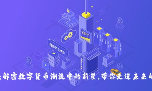 YYB虚拟币：解密数字货币潮流中的新星，带你走进未来的财富世界！