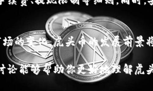 虎头币是一种新兴的虚拟货币，近年来随着区块链技术的普及和数字资产的迅猛发展，吸引了越来越多投资者的关注。许多人开始围绕这种新兴的货币进行探讨和投资，不仅仅是因为技术的创新，更是因为它所承载的文化和经济学意义。

为了深入探讨虎头币及其背后的一系列虚拟币，我们可以从多个维度进行分析，以下是一些有关虎头币的信息。

虎头币的概念
虎头币在理论上是基于区块链技术的一种数字货币，最初旨在服务于某种特定的市场需求或文化现象。这种货币的名称“虎头”，很可能是受到文化象征的影响，虎在中国文化中象征着力量和勇气，而“虎头币”的命名也许意在传达一种不断向前、勇往直前的精神。

虎头币的市场影响
随着虚拟货币市场的不断扩大，虎头币也逐渐受到了投资者的关注。由于其特有的文化背景，虎头币在特定的社群中可能更具吸引力。这种文化影响力不仅体现在其价值波动上，也体现在它的社群建设、用户互动等方面。

虎头币与其他虚拟币的对比
在众多虚拟币中，虎头币并不是唯一的选择。比特币、以太坊、莱特币等传统虚拟货币早已在市场上扎根，而虎头币的兴起则是在这些“老牌货币”之后的产物。尽管虎头币的市场份额还相对较小，但其独特的文化内涵和市场定位，使得它在某些特定人群中有着广泛的应用。

虎头币的投资前景
如果你正在考虑投资虎头币，首先要明确这类资产的风险。虚拟币市场波动极大，虎头币的市场价值可能随时受到市场情绪、政策鼓励、技术更新等多种因素的影响。因此，投资者应保持理性，做好充分的风险评估。

虎头币的社区文化
虎头币的成功不仅仅依赖于其技术本身，更在于其背后所形成的社区文化与氛围。在数字货币的世界里，社区的力量不可小觑。虎头币支持者的互动、信息共享以及文化传播都在不断推动着这一货币的发展。在某些社交平台上，虎头币的相关讨论热度飙升，吸引了不少年轻人的关注。

如何交易虎头币
如果你想参与虎头币的交易，可以通过一些数字货币交易平台进行买卖。在交易之前，建议投资者选择信誉良好的平台，并了解相关的手续费、提现限制等细则。同时，安全性也是重要考量，确保你所选择的平台具有良好的安全保障，从而避免潜在的资产损失风险。

总结与展望
虎头币作为一种具有文化象征的虚拟货币，尽管其发展历程尚短，但在特定社群中的影响力正不断扩大。未来随着技术的持续创新与市场的变化，虎头币的发展前景将越来越广阔。然而，无论是在投资虎头币，还是参与其社区文化，都需要我们保持理性、开放的态度，以迎接这个时代带来的挑战与机遇。

综上所述，虎头币作为一种新兴的虚拟货币，其所蕴含的文化象征和市场潜力，给了我们很多的思考和探索空间。希望通过这篇文章的讨论能够帮助你更好地理解虎头币及其在整个数字资产生态系统中的作用。如果你有兴趣，欢迎深入探讨，共同分享这一领域的最新动态与见解。
