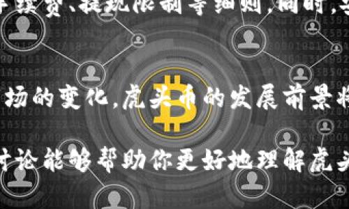 虎头币是一种新兴的虚拟货币，近年来随着区块链技术的普及和数字资产的迅猛发展，吸引了越来越多投资者的关注。许多人开始围绕这种新兴的货币进行探讨和投资，不仅仅是因为技术的创新，更是因为它所承载的文化和经济学意义。

为了深入探讨虎头币及其背后的一系列虚拟币，我们可以从多个维度进行分析，以下是一些有关虎头币的信息。

虎头币的概念
虎头币在理论上是基于区块链技术的一种数字货币，最初旨在服务于某种特定的市场需求或文化现象。这种货币的名称“虎头”，很可能是受到文化象征的影响，虎在中国文化中象征着力量和勇气，而“虎头币”的命名也许意在传达一种不断向前、勇往直前的精神。

虎头币的市场影响
随着虚拟货币市场的不断扩大，虎头币也逐渐受到了投资者的关注。由于其特有的文化背景，虎头币在特定的社群中可能更具吸引力。这种文化影响力不仅体现在其价值波动上，也体现在它的社群建设、用户互动等方面。

虎头币与其他虚拟币的对比
在众多虚拟币中，虎头币并不是唯一的选择。比特币、以太坊、莱特币等传统虚拟货币早已在市场上扎根，而虎头币的兴起则是在这些“老牌货币”之后的产物。尽管虎头币的市场份额还相对较小，但其独特的文化内涵和市场定位，使得它在某些特定人群中有着广泛的应用。

虎头币的投资前景
如果你正在考虑投资虎头币，首先要明确这类资产的风险。虚拟币市场波动极大，虎头币的市场价值可能随时受到市场情绪、政策鼓励、技术更新等多种因素的影响。因此，投资者应保持理性，做好充分的风险评估。

虎头币的社区文化
虎头币的成功不仅仅依赖于其技术本身，更在于其背后所形成的社区文化与氛围。在数字货币的世界里，社区的力量不可小觑。虎头币支持者的互动、信息共享以及文化传播都在不断推动着这一货币的发展。在某些社交平台上，虎头币的相关讨论热度飙升，吸引了不少年轻人的关注。

如何交易虎头币
如果你想参与虎头币的交易，可以通过一些数字货币交易平台进行买卖。在交易之前，建议投资者选择信誉良好的平台，并了解相关的手续费、提现限制等细则。同时，安全性也是重要考量，确保你所选择的平台具有良好的安全保障，从而避免潜在的资产损失风险。

总结与展望
虎头币作为一种具有文化象征的虚拟货币，尽管其发展历程尚短，但在特定社群中的影响力正不断扩大。未来随着技术的持续创新与市场的变化，虎头币的发展前景将越来越广阔。然而，无论是在投资虎头币，还是参与其社区文化，都需要我们保持理性、开放的态度，以迎接这个时代带来的挑战与机遇。

综上所述，虎头币作为一种新兴的虚拟货币，其所蕴含的文化象征和市场潜力，给了我们很多的思考和探索空间。希望通过这篇文章的讨论能够帮助你更好地理解虎头币及其在整个数字资产生态系统中的作用。如果你有兴趣，欢迎深入探讨，共同分享这一领域的最新动态与见解。