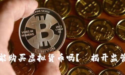 中国大陆还能购买虚拟货币吗？—揭开监管新政的面纱