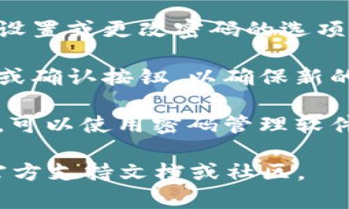 在TPWallet中设置密码的步骤如下：

1. **打开TPWallet应用**：确保您已在设备上安装TPWallet应用并成功登录。

2. **进入设置菜单**：在应用主界面，通常可以通过点击右上角的菜单图标或设置图标（通常是一个齿轮图案）来访问设置。

3. **找到安全设置**：在设置菜单中，寻找“安全”或“隐私”选项。

4. **设置密码**：在安全设置中，您应该能够找到设置或更改密码的选项。按照提示输入新密码并确认。

5. **保存设置**：完成密码设置后，确保点击保存或确认按钮，以确保新的密码生效。

6. **记录密码**：请妥善保管您的密码，避免遗忘，可以使用密码管理软件或者其他方式来记录。

如有需要进一步的帮助，您可以查阅TPWallet的官方支持文档或社区。