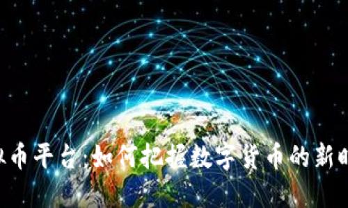 手机虚拟币平台：如何把握数字货币的新时代潮流？