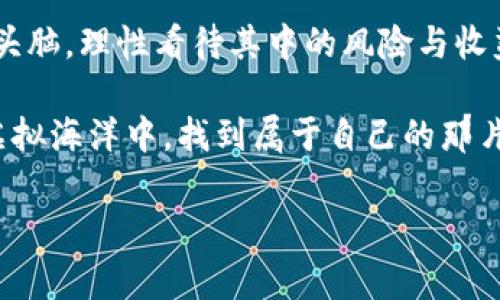 思考一个符合且有价值的优秀

在虚拟币的海洋里畅游，如何利用分销赚取丰厚收益？

关键词：虚拟币, 分销, 投资, 盈利

内容：

引言：虚拟币的崛起与分销的机遇

在过去的几年里，虚拟货币犹如一颗流星，划破了传统金融的天空。从比特币到以太坊，虚拟币的浪潮席卷了全球。有人因此致富，也有人因盲目跟风而跌入深渊。然而，在这个充满机遇与风险的市场中，分销作为一种新的商业模式，正在悄然兴起...那么，分销虚拟币究竟是什么？它又如何为我们带来收益呢？

虚拟币分销的基本概念

虚拟币分销，通俗来说，就是将虚拟货币通过一定的营销渠道或策略进行推广，从中获取利润。这一模式借助网络的便利，旨在扩大虚拟币的使用与接受度。而参与者则通过分享、推荐等方式，获得相应的收益。这就像是...你在朋友圈推荐了一款好用的护肤品，然后获得了佣金一样的道理。

为什么选择虚拟币分销？

那么，为什么越来越多人选择虚拟币分销呢？首先，虚拟币的市场潜力巨大。根据统计，全球虚拟货币市场在短短几年内增长数倍，其中不乏优秀项目持续涌现。这意味着只要能找到合适的项目并进行有效推广，就有可能获得可观的收益...

其次，分销的门槛相对较低。无论你是职业投资者还是普通上班族，只要有网络设备和一定的市场敏感度，就能参与其中。对于那些希望尝试虚拟币投资却又不具备专业知识的人来说，分销是一个不错的切入点，它能够通过他人的成功案例帮助你快速上手...这样，风险自然会降低不少。

虚拟币分销的基本流程

那么，具体的虚拟币分销流程是怎样的呢？我们大致可以分为以下几个步骤：

ol
    listrong选择合适的平台：/strong首先，你需要找到一个信誉良好的虚拟币分销平台。在选择时，可以关注平台的知名度、用户评价、以及提供的分销政策等.../li
    listrong注册并了解产品：/strong完成注册后，认真阅读平台的各项规则，了解你所需要推广的虚拟币项目。项目充分的背景调查是非常重要的，毕竟分销的成功与否，往往与产品的质量息息相关.../li
    listrong制定推广策略：/strong接下来，制定自己独特的推广策略是至关重要的。是否选择社交媒体、微信群、甚至是自己的博客进行宣传，都是需要考虑的问题.../li
    listrong监控与反馈：/strong推广后，持续监控你的分销效果，及时调整策略。这不仅可以帮助你提高销量，还能积累宝贵的市场经验.../li
/ol

分销成功的关键因素

不过，虚拟币分销并不是一帆风顺的，想要成功也需要掌握一些关键因素：

ol
    listrong信息的透明度：/strong消费者对于虚拟币的信任度通常较低，因此确保信息的透明度，能有效增加推广的成功率.../li
    listrong社交网络的运用：/strong善用社交媒体工具，如微博、微信等，可以帮助你快速建立传播效应。通过良好的内容营销，增强品牌形象...这使得用户更愿意接受你的推荐。/li
    listrong提供价值：/strong在推广过程中，不仅要简单地分享链接，更要提供有价值的信息和经验，帮助潜在客户解决问题.../li
/ol

虚拟币分销的风险因素

当然，再美好的事情也是需要谨慎对待的，虚拟币分销同样存在一些风险：

ul
    listrong市场波动：/strong虚拟币本身的价格波动极大，这可能会直接影响到分销的收益...所以，在选择投资项目时，需要进行谨慎分析。/li
    listrong不法行为的风险：/strong市场上存在一些不法分子，利用虚拟货币进行诈骗。所以选择正规平台非常重要.../li
    listrong法律政策的影响：/strong在某些国家或地区，虚拟货币可能面临法律监管，这可能会影响你的分销策略.../li
/ul

总结：理性看待虚拟币分销

总的来说，虚拟币分销是一个机会与挑战并存的领域。它为我们提供了一个低门槛、灵活性高的投资渠道，但同时也需要我们保持清醒的头脑，理性看待其中的风险与收益。在踏入这一市场前，你是否已经准备好了？...

希望这篇文章能为你探索虚拟币分销的世界提供一些启发与帮助。无论是选择投资虚拟币，还是尝试分销模式，愿你都能在这片浩瀚的虚拟海洋中，找到属于自己的那片浪潮！

虚拟币, 分销, 投资, 盈利/guanjianci