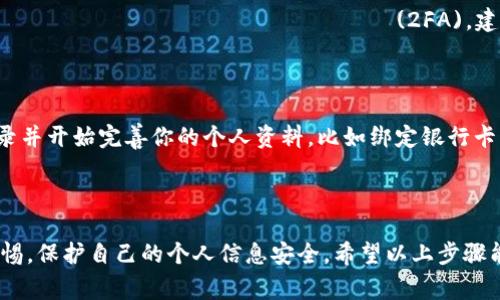 注册虚拟币交易平台是进入数字货币投资世界的第一步，但这个过程可能会因为平台的不同而有所不同。在这里，我将提供一些基本的步骤和注意事项，帮助你顺利完成注册。

一步一步教你如何注册虚拟币交易平台

首先，选择一个合适的虚拟币交易平台是关键。市场上有很多平台，如币安、火币、OKEx等。选择一个信誉好、用户体验佳的平台是非常重要的。

第一步：访问官方网站

在注册之前，确保访问的是该平台的官方网站。很多时候，钓鱼网站可能会伪装成真实的平台，从而盗取你的个人信息。在搜索引擎中直接搜索平台名称，或者通过可信来源获取链接。

第二步：点击注册按钮

在平台的主页上，通常会有一个“注册”或“开户”的按钮。点击进入，准备填写你的个人信息。

第三步：填写个人信息

在注册过程中，你可能需要提供以下信息：
ul
    listrong电子邮箱/strong：用于收取确认邮件和找回密码。/li
    listrong手机号码/strong：用于短信验证。/li
    listrong设置密码/strong：请确保密码强度足够，最好包含字母、数字和符号的组合。/li
/ul
有些平台可能还要求你填写更多的个人信息，如姓名、身份证号码等，以符合反洗钱和KYC（客户身份识别）规定。

第四步：确认邮件或手机验证

注册信息提交后，平台通常会向你的邮箱或手机发送一条验证链接或验证码。打开你的邮箱或短信，点击链接或输入验证码，以确认你的身份。

第五步：设置安全措施

很多平台 предлагают двухфакторную аутентификацию (2FA)，建议你启用它。这样，即使有人盗取了你的密码，仍然无法访问你的账户。

第六步：完成注册

一旦按照以上步骤完成，你的账户就算成功注册了！接下来，你应该登录并开始完善你的个人资料，比如绑定银行卡或其他支付方式，以方便后续充值和交易。

总结

注册虚拟币交易平台的过程其实并不复杂，但在过程中一定要保持警惕，保护自己的个人信息安全。希望以上步骤能帮助你顺利注册，并开启你的虚拟币投资之旅！