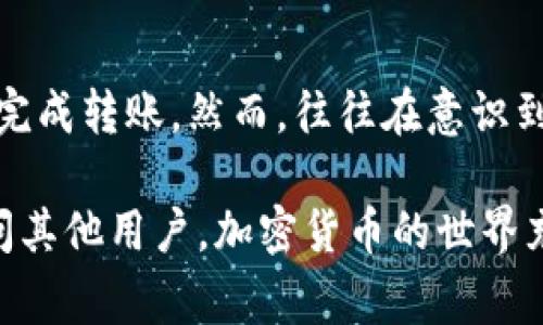 把狗狗币提到TP Wallet其实并不复杂，但在过程中的每个细节都需要注意，以避免出现错误。以下是详细的步骤和注意事项。

第一步：准备工作

在进行任何转账之前，首先要确保你已经安装并设置好TP Wallet。如果你还没有安装TP Wallet，可以在官方应用商店下载并安装。确保你有一个稳定的网络连接，因为在交换数字货币时，网络质量至关重要。

此外，你还需要确保你已有的狗狗币存储在一个支持狗狗币的交易平台或者钱包中。如果你的狗狗币在中心化交易所，比如币安（Binance）、火币（Huobi）等，你需要先进行转出操作。

第二步：获取TP Wallet的收款地址

在TP Wallet中，找到狗狗币（Dogecoin）钱包，点击进入。系统会生成一个收款地址。这个地址就是你将狗狗币发送到TP Wallet的目标地址。请确保这个地址的准确性，任何错误的地址都会导致资产丢失！

第三步：从其他钱包转账

前往你存放狗狗币的交易所或钱包，选择转账功能。接下来，输入刚才复制的TP Wallet的狗狗币地址。定量输入你希望转入TP Wallet的狗狗币数量。请注意，考虑到网络费用，确保你的账户中有足够的余额来支付转账费用。

在确认所有信息无误后，提交转账请求。有的交易所可能要求二次验证，因此你需要保持手机畅通，及时确认！

第四步：确认转账状态

转账申请提交后，你可以在交易所的“交易记录”页面查看转账状态。转账通常需要一些时间，具体时间视网络拥堵情况而定。在TP Wallet中，你也可以查看到是否已经到账。

如果出现延迟，不要惊慌，这是正常现象。网络繁忙或者交易所的处理效率都可能导致到账时间延长。

第五步：确认到账

一旦狗狗币到账，你会在TP Wallet中收到通知，或直接在钱包中查看余额。如果余额如预期增加，那么转账就完成了！恭喜你，你成功将狗狗币提到了TP Wallet。

注意事项

在此过程中，务必仔细核对每一步的信息。如果你在任何一步感到不确定，最好回头确认，而不是轻率操作。数字货币的转移是不可逆的，一旦发送出去，就无法追回。

同时，也要注意保持钱包的安全，尽量不要向任何人分享你的私钥或者密码，保护好你的数字资产！

总结

总的来说，把狗狗币提到TP Wallet的过程是相对简单的，只要按照步骤仔细进行，就能确保顺利完成转账。然而，往往在意识到资产的重要性、钱包的安全性等方面需要更加谨慎。希望这些步骤对你有所帮助。

如果在过程中碰到任何问题，可以随时去TP Wallet官方的支持页面查找帮助，或者在社区中询问其他用户。加密货币的世界充满了挑战和机遇，愿你在其中愉快而顺利地探索！