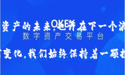   TPWallet新币归零：一场数字资产的洗礼与反思 / 
 guanjianci TPWallet, 新币, 数字资产, 加密货币 /guanjianci 

引言：数字资产世界的波涛汹涌
每当我们谈到加密货币，便总能感受到那一股无形的力量，它不仅仅是金融手段，更是时代潮流的代表。在这个被技术与创新驱动的时代，数字资产的变化之快让人目不暇接——TPWallet新币归零的消息引发了各方的关注与热议。这究竟是一次偶然的事件，还是对整个市场的一次重大警示？

TPWallet简介：区块链的先锋
首先，咱们得知道TPWallet这个平台。TPWallet成立于数字货币盛行的时代，致力于为用户提供安全、可靠、易于使用的钱包服务。它的创新之处在于对用户体验的重视，以及多货币支持的灵活性。随着DeFi（去中心化金融）和NFT（非同质化代币）等市场的不断扩展，TPWallet也在不断进化...

新币归零：事件的经过
那么，所有的焦点都集中在“新币归零”这一事件上。事情的起因其实是一个普通的市场波动——不过，这种波动可不普通。市场的波动再加上项目方的一些不当操作，导致了TPWallet新币的价格直线下跌，最终归零。接下来，我们需要探讨的是，这一事件是如何发生的，它背后反映了什么样的市场趋势...

新币为何会归零？市场的冷静分析
首先，让我们讨论一下“归零”的几个关键因素。往往，造成某个新币归零的原因包括但不限于：项目方的缺乏透明度，市场情绪的瞬息万变，流动性的不足等等。TPWallet项目方在推出新币时，或许忽略了市场的反馈，甚至在某种程度上失去了对用户信任的关注...

在加密货币中，信任是一切的基础。正如古语所说，“言而有信”，一旦信任的基础动摇，随之而来的便是不可逆转的结果。这...是真的。在我们看到新币在上线后的狂热追捧，毫无疑问，这也成了众多投机者的猎物。但是，随着时间的推移，加密市场的本质逐渐显露，投资者急于获取回报的心态反倒将其推向了风险的边缘。

用户的反应与市场情绪的变化
不可否认，市场情绪与投资者的情绪是紧密联系在一起的。在新币首次上线时，许多投资者涌入，希望通过短线交易迅速获利。然而，宝贵的市场信号却在一场场恐慌之中被淹没。逐渐地，投资者开始意识到，这个新币并没有它宣传的那么美好，一切都开始回归理性，冷静下来分析。

在这样一个信息传播迅速的年代，信息的真实与否显得尤为重要。有时候，你需要停下来问自己——这...是真的吗？

新币归零后，市场的反思与学习
面对新币归零的惨痛教训，所有的投资者无一例外地感到悲痛。然而，我们也该从中吸取经验教训。这再次提醒我们，入市之前的深入研究与对项目方的背景调查是必不可少的。因为数字资产并不是只看热闹，更是智慧与理智的较量。

而这一次事件的发生，我们不禁开始反思：如何才能在这动荡的市场中保持自己的主见？如何在信息如潮的情况下理智做出判断？

加密货币的未来：机遇与挑战并存
尽管TPWallet新币经历了归零的惨痛一幕，但这并不代表整个加密货币市场的终结。反而是重新审视机会的时刻。随着技术的不断创新，市场势必会出现更多的机遇。像TPWallet这样的项目，仍然可以通过透明、可靠的服务赢得用户的信任。

这些年，老百姓对于数字限量资产的认知和接受度逐渐提高，而相应的政策法规也在日益完善。我们可以相信，这个市场会往更加健康、成熟的方向发展。但是，投资的智慧和理性仍然是不可或缺的，因为机遇与挑战向来都是并存的。

总结：从悲剧中学习，迎接未来
TPWallet新币归零无疑让我们认识到，数字资产的世界充满了变数，但同时也充满了希望。只有吸取教训，保持理智与谨慎，才能更好地迎接数字资产的未来。也许在下一个浪潮中，我们又会看到令我们惊叹的科技和艺术结合体...

这...就是加密货币的魅力所在！希望每一个用户在参与市场的同时，都能提高警惕，理智投资，将风险降到最低，守护好自己的资产。不论未来如何变化，我们始终保持着一颗探索的心。