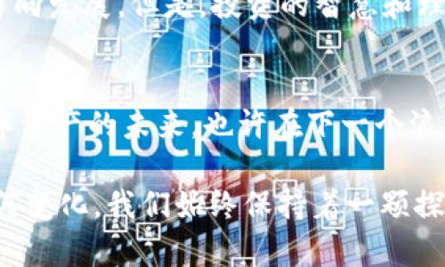   TPWallet新币归零：一场数字资产的洗礼与反思 / 
 guanjianci TPWallet, 新币, 数字资产, 加密货币 /guanjianci 

引言：数字资产世界的波涛汹涌
每当我们谈到加密货币，便总能感受到那一股无形的力量，它不仅仅是金融手段，更是时代潮流的代表。在这个被技术与创新驱动的时代，数字资产的变化之快让人目不暇接——TPWallet新币归零的消息引发了各方的关注与热议。这究竟是一次偶然的事件，还是对整个市场的一次重大警示？

TPWallet简介：区块链的先锋
首先，咱们得知道TPWallet这个平台。TPWallet成立于数字货币盛行的时代，致力于为用户提供安全、可靠、易于使用的钱包服务。它的创新之处在于对用户体验的重视，以及多货币支持的灵活性。随着DeFi（去中心化金融）和NFT（非同质化代币）等市场的不断扩展，TPWallet也在不断进化...

新币归零：事件的经过
那么，所有的焦点都集中在“新币归零”这一事件上。事情的起因其实是一个普通的市场波动——不过，这种波动可不普通。市场的波动再加上项目方的一些不当操作，导致了TPWallet新币的价格直线下跌，最终归零。接下来，我们需要探讨的是，这一事件是如何发生的，它背后反映了什么样的市场趋势...

新币为何会归零？市场的冷静分析
首先，让我们讨论一下“归零”的几个关键因素。往往，造成某个新币归零的原因包括但不限于：项目方的缺乏透明度，市场情绪的瞬息万变，流动性的不足等等。TPWallet项目方在推出新币时，或许忽略了市场的反馈，甚至在某种程度上失去了对用户信任的关注...

在加密货币中，信任是一切的基础。正如古语所说，“言而有信”，一旦信任的基础动摇，随之而来的便是不可逆转的结果。这...是真的。在我们看到新币在上线后的狂热追捧，毫无疑问，这也成了众多投机者的猎物。但是，随着时间的推移，加密市场的本质逐渐显露，投资者急于获取回报的心态反倒将其推向了风险的边缘。

用户的反应与市场情绪的变化
不可否认，市场情绪与投资者的情绪是紧密联系在一起的。在新币首次上线时，许多投资者涌入，希望通过短线交易迅速获利。然而，宝贵的市场信号却在一场场恐慌之中被淹没。逐渐地，投资者开始意识到，这个新币并没有它宣传的那么美好，一切都开始回归理性，冷静下来分析。

在这样一个信息传播迅速的年代，信息的真实与否显得尤为重要。有时候，你需要停下来问自己——这...是真的吗？

新币归零后，市场的反思与学习
面对新币归零的惨痛教训，所有的投资者无一例外地感到悲痛。然而，我们也该从中吸取经验教训。这再次提醒我们，入市之前的深入研究与对项目方的背景调查是必不可少的。因为数字资产并不是只看热闹，更是智慧与理智的较量。

而这一次事件的发生，我们不禁开始反思：如何才能在这动荡的市场中保持自己的主见？如何在信息如潮的情况下理智做出判断？

加密货币的未来：机遇与挑战并存
尽管TPWallet新币经历了归零的惨痛一幕，但这并不代表整个加密货币市场的终结。反而是重新审视机会的时刻。随着技术的不断创新，市场势必会出现更多的机遇。像TPWallet这样的项目，仍然可以通过透明、可靠的服务赢得用户的信任。

这些年，老百姓对于数字限量资产的认知和接受度逐渐提高，而相应的政策法规也在日益完善。我们可以相信，这个市场会往更加健康、成熟的方向发展。但是，投资的智慧和理性仍然是不可或缺的，因为机遇与挑战向来都是并存的。

总结：从悲剧中学习，迎接未来
TPWallet新币归零无疑让我们认识到，数字资产的世界充满了变数，但同时也充满了希望。只有吸取教训，保持理智与谨慎，才能更好地迎接数字资产的未来。也许在下一个浪潮中，我们又会看到令我们惊叹的科技和艺术结合体...

这...就是加密货币的魅力所在！希望每一个用户在参与市场的同时，都能提高警惕，理智投资，将风险降到最低，守护好自己的资产。不论未来如何变化，我们始终保持着一颗探索的心。