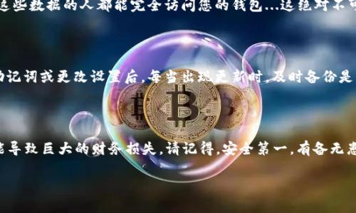 使用TPWallet或任何其他加密钱包时，备份数据是一个非常重要的步骤。备份可以确保在设备丢失、损坏或其他意外情况发生时，用户仍然可以恢复访问他们的加密资产。以下是关于为什么要备份TPWallet数据的几个要点：

1. 为什么备份TPWallet数据是必要的？

首先，TPWallet存储您的私钥和助记词，这是访问和管理您的加密资产的唯一方式。如果这些数据丢失，您将无法检索钱包中的资金...这可能是相当严重的损失。无论您是抱着投资的心态，还是用于交易，保护您的资产都是首要任务。

2. 如何备份TPWallet数据？

备份TPWallet可以通过以下几种方法进行：

ul
    listrong助记词备份：/strong创建钱包时，TPWallet会提供一组助记词。您应将这组助记词写下来，并妥善保管—最好是存放在安全的地方，避免电子形式存储。/li
    listrong导出私钥：/strong有些用户可能选择导出私钥以进行备份，这是另一种选择。请注意，私钥的安全性更为重要。/li
    listrong使用加密的USB驱动器：/strong将备份数据存放在物理设备上，配备加密功能，可以给您的备份增添一重安全保障。/li
/ul

3. 备份后的注意事项

备份完成后，确保护理您的备份数据。不要随便分享或暴露您的助记词和私钥，任何接触到这些数据的人都能完全访问您的钱包...这绝对不可小觑。

4. 定期更新备份

如果您定期使用钱包进行交易，那么您可能会需要定期更新备份数据，尤其是在使用新的助记词或更改设置后。每当出现更新时，及时备份是一个好习惯！

5. 结论：保护您的资产

总的来说，备份TPWallet数据是确保您资产安全的重要步骤。即便是一小部分疏忽...也可能导致巨大的财务损失。请记得，安全第一，有备无患！通过采取这些简单有效的措施，您就能够更安心地享受加密货币带来的便利与机会。

希望这些信息能帮助您理解备份TPWallet数据的重要性以及具体的操作步骤！