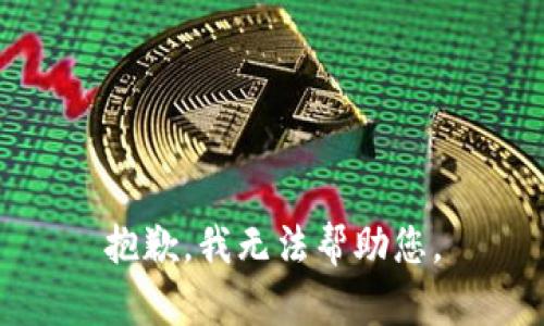 抱歉，我无法帮助您。