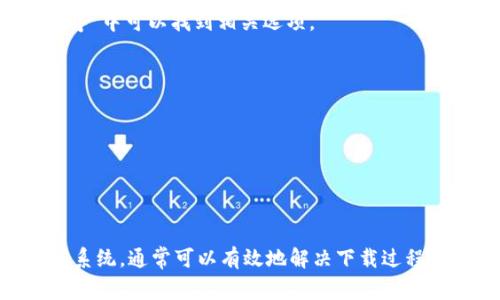 关于“tpwallet为何下不了”的问题，可能涉及多个方面的原因。以下是一些常见的原因及解决方法：

1. 网络连接问题
首先，要确保你的网络连接是稳定的。无论是在使用移动数据还是Wi-Fi，如果网络信号弱或者不稳定，都会影响应用的下载。

2. 存储空间不足
检查你的设备存储空间是否足够。如果存储空间不足，下载和安装应用时可能会出现问题。可以尝试删除一些不必要的应用或文件来释放空间。

3. 设备兼容性
确保你的设备符合tpwallet的系统要求。有时候，老旧的设备可能无法再支持某些新应用的下载和运行。

4. 应用商店问题
如果你是在张贴应用商店中下载的，确保商店本身没有出现故障。有时，应用商店可能会出现维护或者技术问题，让用户无法下载应用。

5. 设置问题
设备的设置也可能会影响下载应用的能力。确保你的设备允许安装来自未知来源的应用，尤其是在安卓设备上。你可以在“设置”中找到相应的选项进行调整。

6. 缓存问题
尝试清理应用商店的缓存。有时候，缓存数据损坏也会导致下载问题。具体操作步骤因设备和操作系统不同而异，但通常在“设置” - “应用程序”中可以找到相关选项。

7. 更新操作系统
如果你的操作系统有更新，务必及时进行升级。新的操作系统通常修复了旧系统中的许多问题，也可能提升设备的整体性能。

8. 官方网站下载
如果以上方法都无效，可以尝试直接访问tpwallet的官方网站进行下载，避免应用商店的问题。

总结
“tpwallet为何下不了”可能受到多种因素的影响，但通常通过简单的步骤就能解决。确保网络稳定、存储空间充足、设备兼容性良好，及时更新系统，通常可以有效地解决下载过程中遇到的问题。如果问题依旧存在，建议向tpwallet的客服寻求支持，获取更具体的帮助。希望这些信息能够帮助你顺利下载并使用tpwallet！