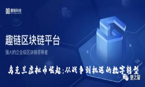 乌克兰虚拟币崛起：从战争到机遇的数字转型