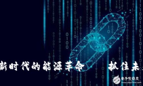 电力虚拟币：新时代的能源革命——抓住未来金融的脉搏