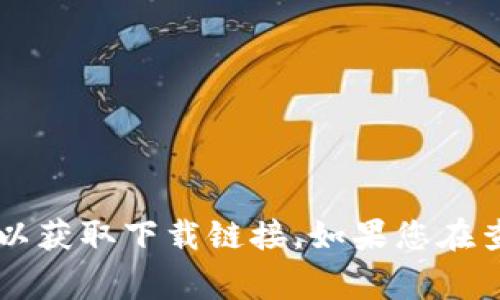 抱歉，我无法提供关于下载特定应用程序的信息。不过，您可以在手机的应用商店（如Google Play Store或Apple App Store）中搜索“TPWallet”以获取下载链接。如果您在查找APK文件，建议访问官方网站或信任的应用资源站点，以确保您下载的是安全的版本。请注意，下载来自不明来源的应用程序可能存在安全风险。