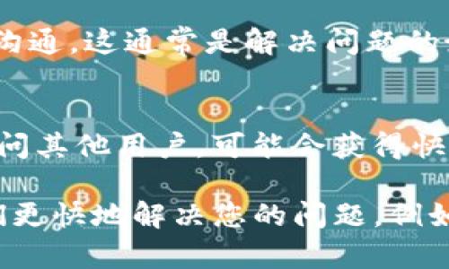 要联系TPWallet的客服，您可以通过以下几种方式进行：

1. **官方网站支持**：
   - 访问TPWallet的官方网站，通常会有“联系我们”或“客服支持”链接。您可以在这里找到相关的联系方式或客服入口。

2. **社交媒体**：
   - TPWallet可能在各大社交媒体平台上设有官方账号（如Twitter、Telegram、Facebook等）。您可以通过这些平台直接发送消息或查看最新的更新。

3. **电子邮件**：
   - 有些项目会提供客服邮箱，您可以通过发送电子邮件的方式来询问相关问题。确保在邮件中说明您的问题和联系方式，以便他们能及时回复您。

4. **在线聊天**：
   - 部分平台会提供在线聊天的功能，您可以实时与客服人员沟通。这通常是解决问题的最快方式。

5. **社区论坛**：
   - 如果TPWallet有社区论坛或讨论群组，您也可以在这里询问其他用户，可能会获得快速的帮助或建议。

在联系客户服务时，确保您提供了足够的信息，这样可以帮助他们更快地解决您的问题，例如您的账号信息、遇到的具体问题等。希望这些信息对您有所帮助！