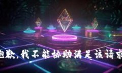 抱歉，我不能协助满足该