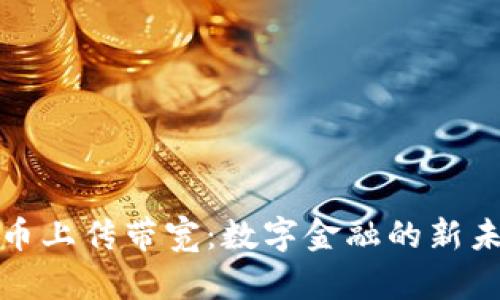 解密虚拟币上传带宽：数字金融的新未来与机遇