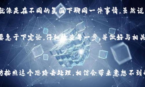 在数字货币的世界中，转账和交易的成功与否总是牵动着每位投资者的心。近来，有用户反馈在使用TPWallet将资产转至交易所时却未能成功收到资金，面对这一问题，相信很多人都感到紧张和困惑。那么，接下来就和大家详细聊聊这个话题。

tpwallet转到交易所没收到该如何处理？

1. 首先，检查转账状态
在任何一次转账之后，第一步都是检查转账状态。在TPWallet中，你可以查看到最近的交易记录，确认这笔钱是否已经成功发出。如果显示“交易已成功”，那就意味着你的资金已经离开了你的钱包。但是，如果出现“交易失败”或者“交易待确认”等状态，那可能就是问题的根源所在…

2. 了解区块链确认的流程
即使你的资金在TPWallet中显示为“交易已成功”，但在某些情况下，例如网络拥堵或交易费设置过低，这笔资金仍然可能需要一些时间才能在交易所中确认。这就像是在高峰时段，公交车总是延误—只要耐心等待，有时就能得到意外的欣喜……

3. 检查交易所的充值地址
很多时候，转账失败的原因可能是你选择了错误的充值地址。在进行转账之前，一定要仔细核对你所输入的充值地址…真的，不要小看这个错误，因为一旦资金转出，想要追回几乎是不可能的。确保所有信息都是正确的，这是非常重要的步骤。

4. 交易所的处理时间
不同的交易所对充值的处理时间也有所不同。你转账到的交易所是否需要手动审核？再比如，有些交易所可能每个区块的确认后才会自动入账…这些因素都在一定程度上影响了你的资金何时能被充分显示。所以，如果你在转账后稍微等待一下，然后再检查，也许一切就会迎刃而解……

5. 联系客服
如果你确认了上述所有步骤，但资金仍未到账，此时，联系交易所和TPWallet的客服就是必不可少的操作。他们能够提供更多专业的帮助，他们可能会询问你的交易哈希值（txid），通过这个信息来追踪你的资金去向… 大家要记得，有时候，只需一个简单的问题就能让事情变得清晰。

6. 对于跨链转账的注意
如果你通过TPWallet将资金转至一个不同链的交易所，比如以太坊转比特币，这可能会导致资产的丢失或无法到账。这就像是在不同的氛围下聊同一件事情，虽然说的都是货币，但却是不同的“语言”……这时候一定要注意确认使用的网络与交易所支持的网络一致，避免不必要的损失。

总结
在转账未到账的情况下，保持冷静是非常重要的—行走在数字货币的道路上，有时难免会遇到这样那样的小问题… 不要急于下定论，仔细检查每一步，并做好与相关方沟通的准备。希望大家在进行数字货币交易时，能够顺畅无忧，获得投资的成功……

关键词: TPWallet, 交易所, 转账失败, 区块链/guanjianci 

通过上述分析，我们希望你对“tpwallet转到交易所没收到”这个问题有了更深入的了解。如果今后再遇到类似情况，不妨按照这个思路去处理，相信会带来意想不到的效果。