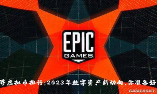 币世界虚拟币排行：2023年数字资产新动向，你准备好了吗？