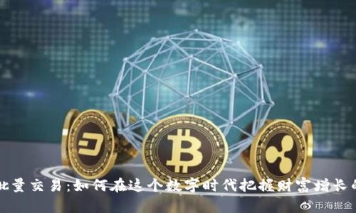 虚拟币批量交易：如何在这个数字时代把握财富增长的新机遇