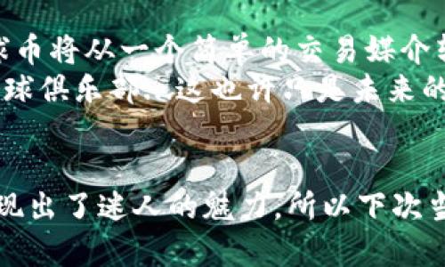 虚拟足球币：怎么玩转你的数字球队，赚取丰厚收益！  
虚拟足球, 足球币, 数字资产, 区块链/guanjianci  

引言：虚拟足球币的崛起  
在数字货币不断发展的今天，虚拟足球币作为一种新兴的数字资产，渐渐走进了越来越多足球迷的视野。什么是虚拟足球币？它在足球世界中又扮演着怎样的角色呢？  
虚拟足球币，顾名思义，就是一种与足球文化和交易结合的数字资产。无论你是忠实的球迷，还是热衷于投资的数字货币爱好者，虚拟足球币都能为你提供一个全新的体验，让你能够在数字世界中“掌控”你喜欢的球队，甚至在某种意义上提升你的球迷身份。这...真的是一个全新且充满激情的主题，然而究竟如何才能玩转这门游戏呢？  

虚拟足球币的基本概念  
虚拟足球币，是基于区块链技术发行的一种加密货币。这种货币不仅仅用于交易，更是一种虚拟权益的象征。持有某个球队的虚拟足球币，意味着你有参与该球队相关决策投票的权利，比如球队策略、球员签约等重要事务。通过这些操作，球迷们能够更加深参与到自己支持的球队的核心。  
在足球圈里，虚拟足球币已经吸引了大量的投资者和球迷。让我们以一个著名俱乐部为例——巴萨。持有巴萨的虚拟足球币，你就不仅是个普通的球迷，你是巴萨的代言人，拥有与其他球迷互动的权利，甚至能够参与该俱乐部的一些重要决策。这...说起来是不是让人热血沸腾呢？  

参与方式：如何获得虚拟足球币  
进入虚拟足球币的世界并不复杂。最常见的方法是通过交易所购买，或通过参与相关活动获得。很多时候，俱乐部会举行一些特别的活动，比如在线抽奖，或者购买球队纪念品或者门票获得的奖励。这些活动不仅能让你获得虚拟足球币，还能为你的球迷生涯增添更多色彩。  
当然，不同的俱乐部、不同类型的虚拟足球币，其获取方式和价值也各有所不同。有些虚拟足球币可能因需求增加而升值，而有些则可能因为流行趋势的改变而贬值...所以在参与前，建议大家一定要深入了解各种币种的市场行情，这...是保障自己资金安全的重要措施。  

虚拟足球币的投资潜力  
虚拟足球币的投资潜力，可以说是相当巨大的。就像任何一种资产一样，虚拟足球币的价值也受到市场供求、流行文化等多种因素的影响。现在，越来越多的俱乐部正在发行属于自己的虚拟足球币，这不仅能促进球迷的参与度，也对俱乐部的品牌价值起到了良好的提升作用。  
有趣的是，一些成功的球迷甚至通过虚拟足球币赚取了可观的收益。就好比历史悠久的英超球队曼联，其虚拟足球币因供不应求而价格一路上涨，这...让不少早期投资者尝到了甜头。然而，每项投资都有风险，尤其是在波动极大的数字货币市场中，如果你不能把握好时机，反而可能会导致损失。  

如何选择合适的虚拟足球币  
选择合适的虚拟足球币就像选择投资理论：要根据市场性质、风险评估来做决定。首先，了解不同俱乐部的币种，包括它们的流行程度、团队表现、币价动态等，是非常重要的。比如，一个刚崛起的新兴球队虽然可能前景宽广，却风险较高，而像巴萨、皇马这样的老牌球队，虽然相对稳定，却涨幅不如一些新兴球队来的迅猛...  
你是否听说过“趁热打铁”？在选择虚拟足球币时也是如此。在球队表现优异时，虚拟足球币的需求通常也会随之上升。因此，保持对球队表现的持续关注，能够帮助你更好地规划投资策略。  

虚拟足球币的前景展望  
在未来的几年里，虚拟足球币有着无限可能。随着区块链技术的发展，越来越多的俱乐部将使用这种技术来与球迷建立更紧密的联系。这意味着，虚拟足球币将从一个简单的交易媒介转变为球迷与俱乐部之间的桥梁，更像是一种利益共同体。  
另外，随着技术的创新，可能我们会看到更多的应用场景，比如在虚拟现实（VR）中使用虚拟足球币购买虚拟门票，或者组建一个完全由数字资产构成的足球俱乐部...这也许只是未来的开始，是否让你思考起虚拟足球币的巨大潜力？  

总结：虚拟足球币的魅力  
总而言之，虚拟足球币正在以其独特的方式，引领着足球文化的新潮流。在这个数字时代，无论是作为投资工具，还是作为球迷互动平台，虚拟足球币都展现出了迷人的魅力。所以下次当你听到有人谈论虚拟足球币时，不要再只是好奇…而是开始参与，或许这将会是你跟上未来趋势的一小步，但又是你成为数字足球精英的一大步！