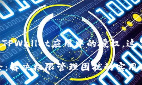 为了帮助你了解如何清除TPWallet应用中的授权，这里提供了一些步骤和建议。

### TPWallet授权清除：解决权限管理困扰的实用指南