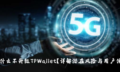 为什么不升级TPWallet？详解潜在风险与用户体验