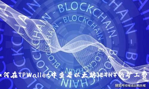 如何在TPWallet中查看以太坊（ETH）的矿工费用