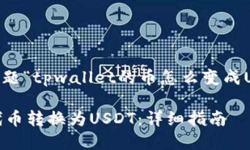 以下是根据您提供的主题“tpwallet的币怎么变成U”的友好和相关关键词：

如何将TPWallet中的代币转换为USDT：详细指南