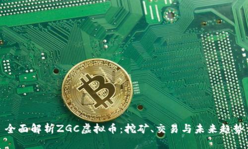 全面解析ZGC虚拟币：挖矿、交易与未来趋势