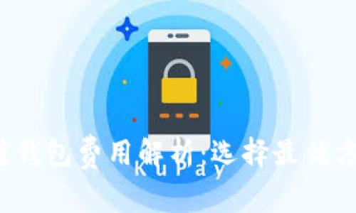  虚拟币平台转钱包费用解析：选择最优方案的全面指南