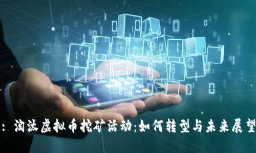 : 淘汰虚拟币挖矿活动：如何转型与未来展望
