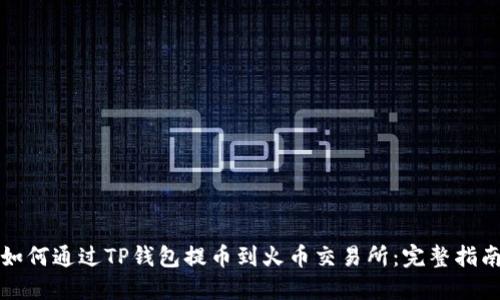 如何通过TP钱包提币到火币交易所：完整指南
