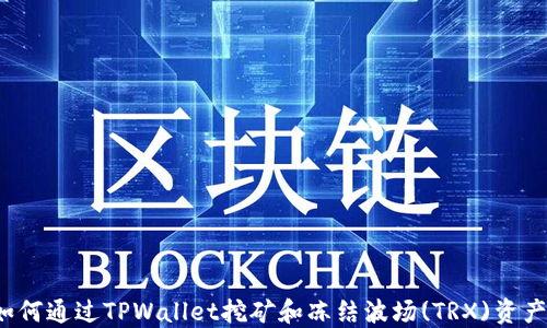 
如何通过TPWallet挖矿和冻结波场(TRX)资产？