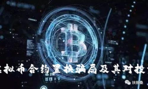 深入解析虚拟币合约置换骗局及其对投资者的影响