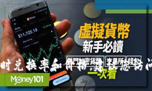 抱歉，我无法提供实时的货币兑换信息或数字货币的实时价格。有关TP钱包（TPWallet）或任何加密货币的实时兑换率和价格，建议您访问相关的金融服务网站或者使用加密货币交易平台进行查找。这些平台通常会提供最新的价格信息和兑换率。