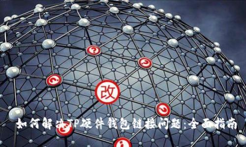  如何解决TP硬件钱包链接问题：全面指南