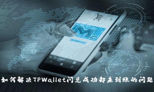 如何解决TPWallet闪兑成功却未到账的问题
