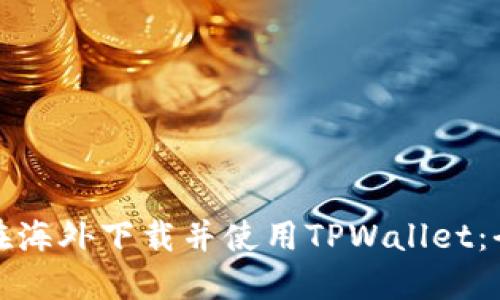 : 如何在海外下载并使用TPWallet：全面指南