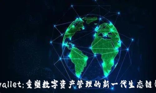   
tpwallet：重塑数字资产管理的新一代生态链钱包
